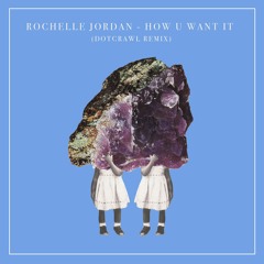 Rochelle Jordan - How U Want It (Dotcrawl Remix)