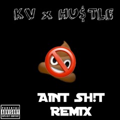 KV x HUSTLE - AINT SHIT REMIX