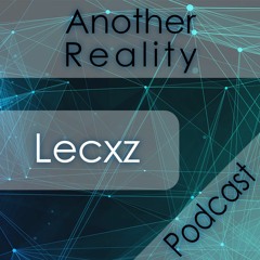 Lecxz - Enter Another Reality | Podcast #2