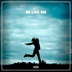 Trilla - Be Like Me [Astral Release]