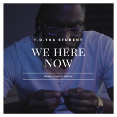 T.O. Tha Student - We Here Now