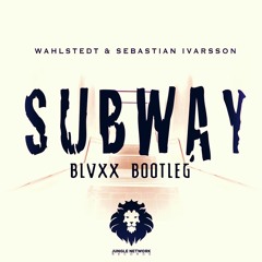 Wahlstedt & Sebastian Ivarsson - SUBWAY (BLVXX Bootleg)
