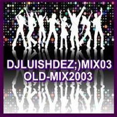 DJLUISHDEZMIX03-OLD2003;