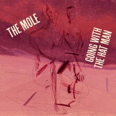 The Mole - Going With The Hat Man