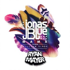 Jonas Blue - Mama (Ryan Mayer Bootleg)