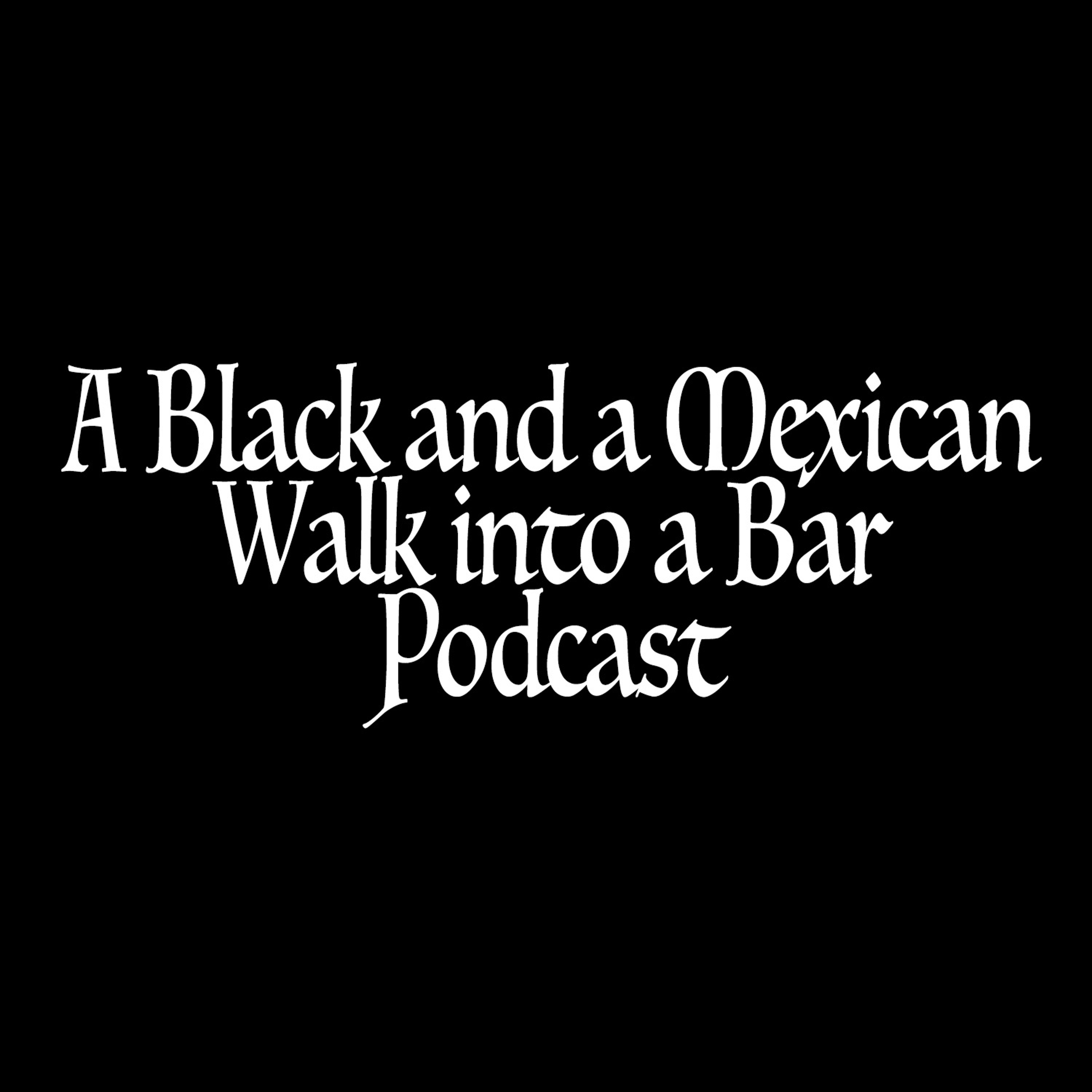 A Black And A Mexican Walk Into A Bar episode 1