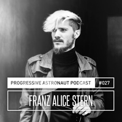 Progressive Astronaut Podcast 027 // Franz Alice Stern || 24-08-2017