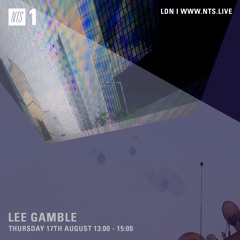 Lee Gamble - NTS RADIO (AUG 17')