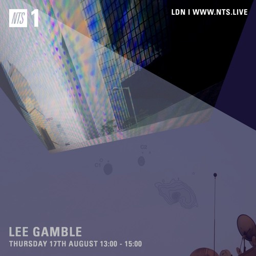 Lee Gamble - NTS RADIO (AUG 17')