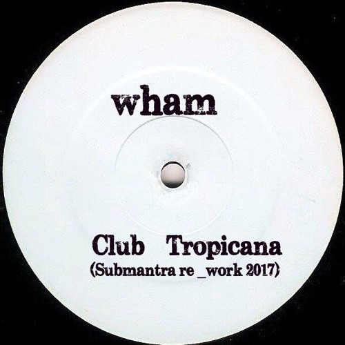 Wham - Club Tropicana (Submantra Re-touch 2017)