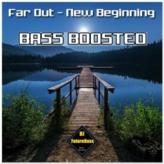 Far Out - New Beginning [BASS BOSSTED]