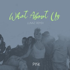 P!nk - What About Us (LUNAZ Remix)