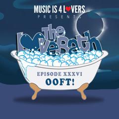The LoveBath XXXVI featuring OOFT! [Musicis4Lovers.com]