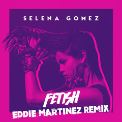 Selena Gomez - Fetish (Eddie Martinez Remix)