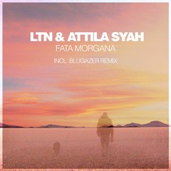 LTN & Attila Syah - Fata Morgana (Blugazer Remix)