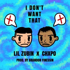 CHXPO x ZUBIN - ION'T WANT THAT [prod. BRANDON FINESSIN
