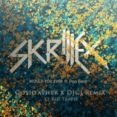 Skяillex & Poo Bear - Would You Ever [Goshfather x DJCJ Remix] ft. Kid Travis