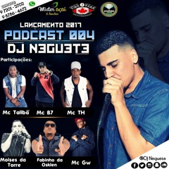 #PODCAST004 - NEGUETE DJ FT. Mc's Talibã, B7, Moises Da Torre, Mc Gw, Fabin Da Osklen & Mc TH