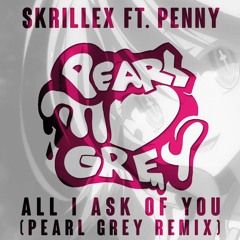 Skrillex ft. Penny - All I Ask Of You (Pearl Grey Remix)
