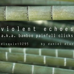 Violent Echoes (Bamboo The Painfull Clix) disquiet0295