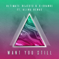 Ultimate Rejects & X-Change Ft. Alina Renae - Want You Still [FREE DOWNLOAD]