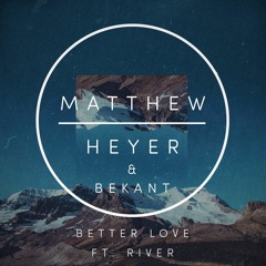Matthew Heyer & Bekant ft. River - Better Love