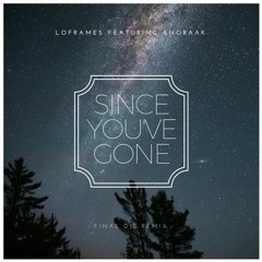 Loframes Feat. Anoraak - Since You've Gone (FINAL DJS Remix)