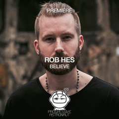 PREMIERE: Rob Hes - Believe (Original Mix) [Tronic]