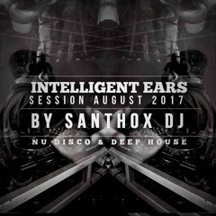 Deep House - Nu Disco Session August 2017 Intelligent Ears By Santhox Dj