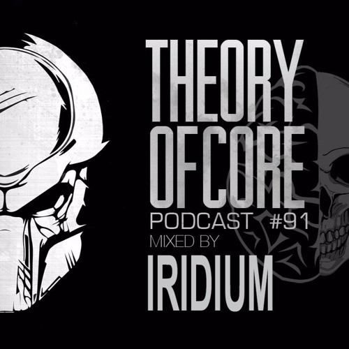 Theory Of Core - Podcast #91 Mixed By Iridium