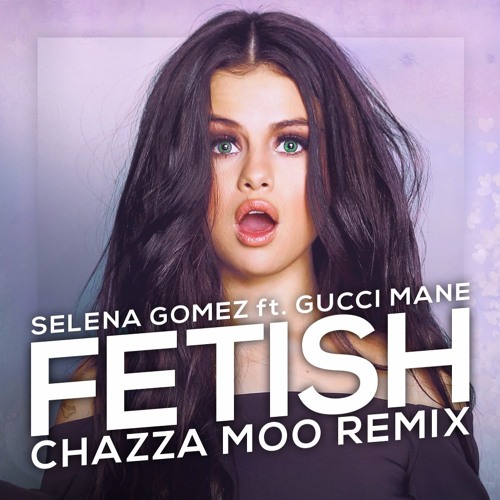 Stream Selena Gomez - Fetish ft. Gucci Mane (Chazza Moo Remix) by Chazza  Moo | Listen online for free on SoundCloud