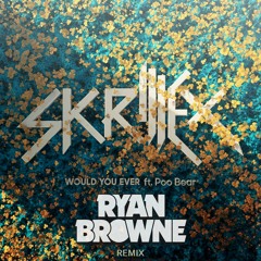 Skrillex & Poo Bear - Would You Ever (Ryan Browne Remix)