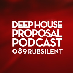 Deep House Proposal Podcast 089 by Rubsilent