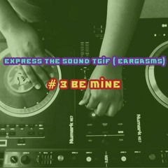 Express the Sound TGIF (eargasms) #3 Be Mine