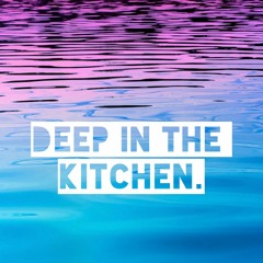 DEEP IN THE KITCHEN