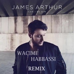 James Arthur - Can I Be Him - (Wacime Habbassi Remix)