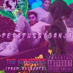 PERA PUSSY GANJA - T H E N O T O R I O U S (P R O D. D X L B E A T S)