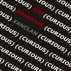 Kid Kamikaze - (curious) (XANCLAN EXCLUSIVE)