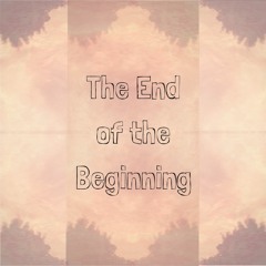The End of The Beginning