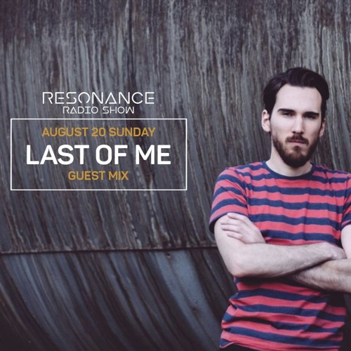 Last Of Me(Guest Mix) - Resonance 006 August 2017