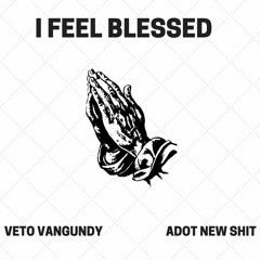 Veto Vangundy x Adot New Shit  - Feel Blessed