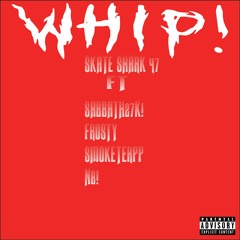 WHIP! FT. SABBATH27K! X FROSTY! X $MOKETERPP X N8!