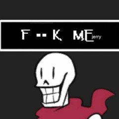 [NSFW] Papyrus X Jerry (WILL MAKE YOU NUT) (GONE WRONG) (NOTICE ME BAP WATER)