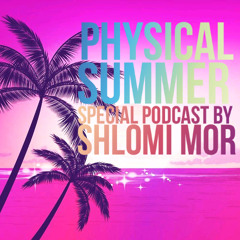 Physical Summer 2017 Podcast Mixed By Shlomi Mor
