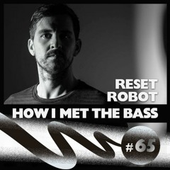 Reset Robot - HOW I MET THE BASS #65