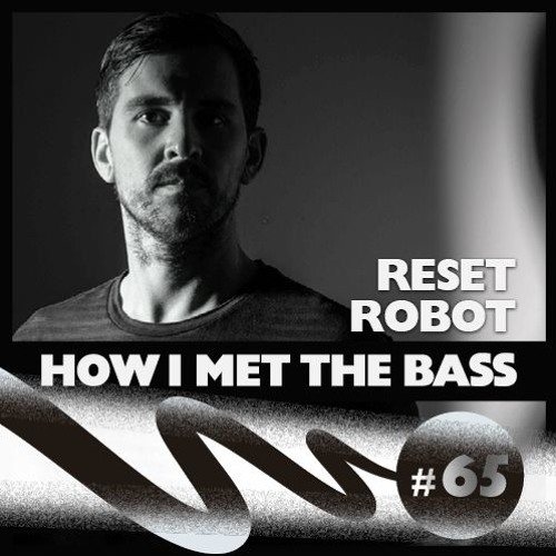 Reset Robot - HOW I MET THE BASS #65