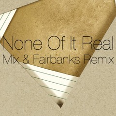 None Of It Real - Ships (Mix & Fairbanks Remix)