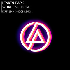 Linkin Park - What I've Done (DIRTY SIX x K-Noob Remix)
