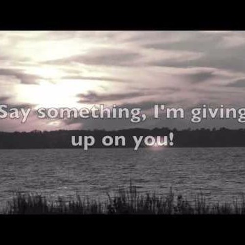 Say something i'm giving up on you - Nightcore