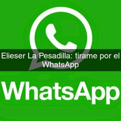 Elieser LaPesadilla : Tirame por el WhatsApp